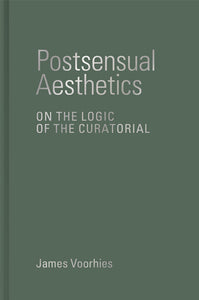 James Voorhies: Postsensual Aesthetics - On the Logic of the Curatorial