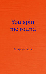 You Spin Me Round: Essays on Music