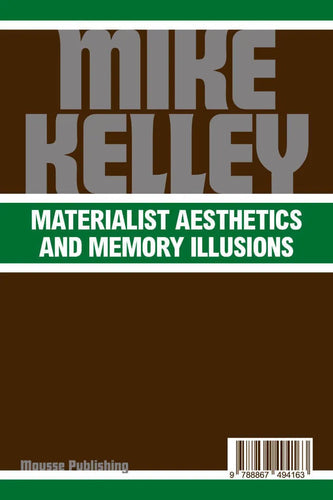 Mike Kelley: Materialist Aesthetics and Memory Illusions