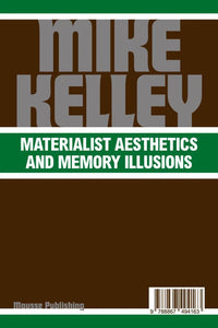 Mike Kelley: Materialist Aesthetics and Memory Illusions