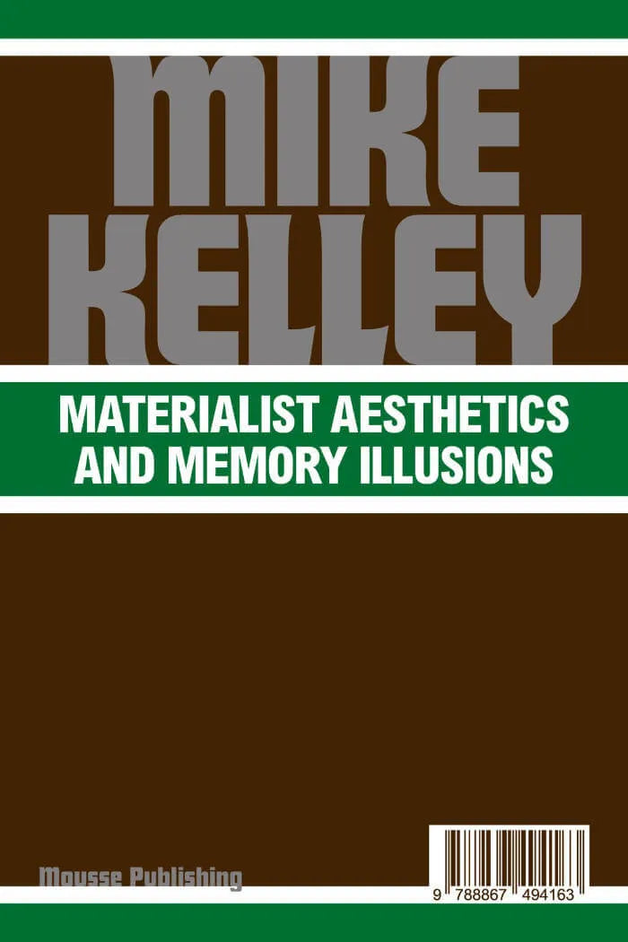 Mike Kelley: Materialist Aesthetics and Memory Illusions