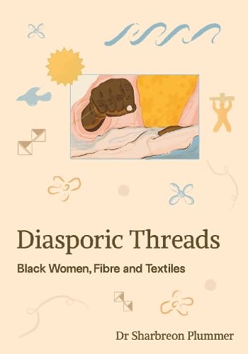 Sharbreon Plummer: Diasporic Threads: Black Women, Fibre and Textiles
