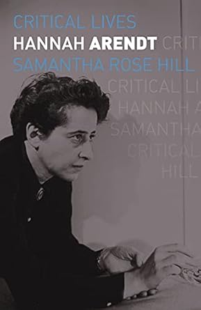 Samantha Rose Hill: Critical Lives: Hannah Arendt