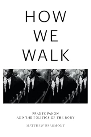 How We Walk: Frantz Fanon and the Politics of the Body