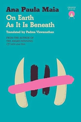 Ana Paula Maia: On Earth As It Is Beneath