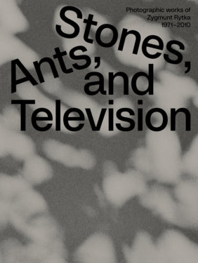 Daniel Muzyczuk & Karol Hordziej (Eds.): Stones, Ants and Television: Photographic Works of Zygmunt Rytka 1971 - 2010