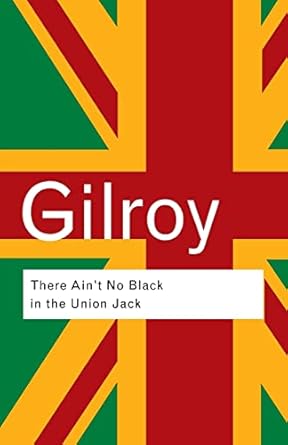 Paul Gilroy: There Aint No Black in the Union Jack