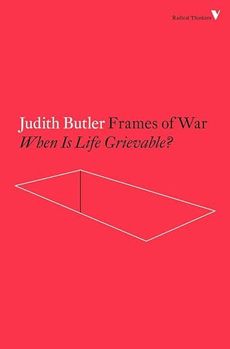 Judith Butler: Frames of War, When Is Life Grievable