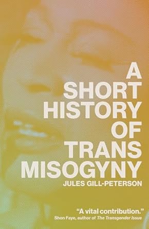 Jules Gill-peterson: A Short History of Trans Misogyny (paperback)