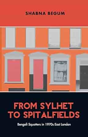 Shabna Begum: From Sylhet to Spitalfields: Bengali Squatters in 1970s East London