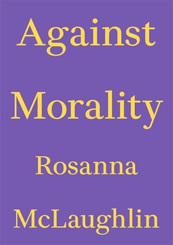 Rosanna McLaughlin: Against Morality
