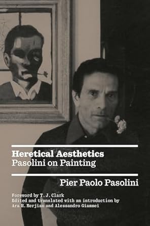Pier Paolo Pasolini: Heretical Aesthetics: Pasolini on Painting