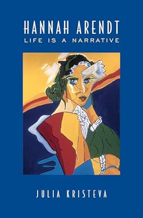 Julia Kristeva: Hannah Arendt, Life is a Narrative