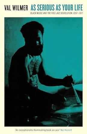 Val Wilmer: As Serious as Your Life, Black Music and the Free Jazz Revolution