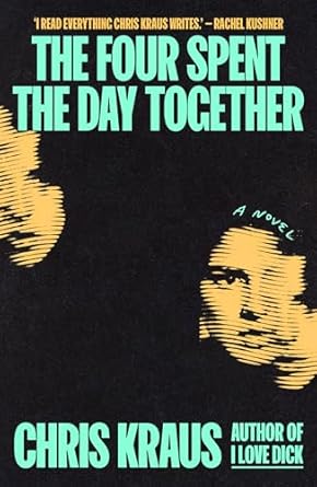 Chris Kraus: The Four Spent the Day Together