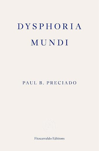 Paul B. Preciado: Dysphoria Mundi
