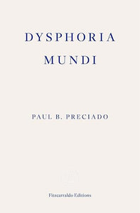 Paul B. Preciado: Dysphoria Mundi
