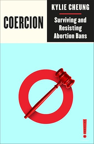 Kylie Cheung: Coercion: Surviving and Resisting Abortion Bans