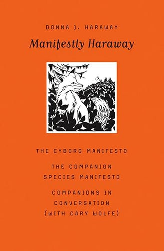 Donna Haraway: Manifestly Haraway - Cyborg Manifesto Companion Species Companions in Conversation
