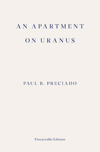 Paul B. Preciado: An Apartment on Uranus