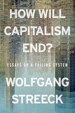 Wolfgang Streeck: How Will Capitalism End?