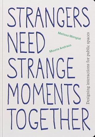 Strangers Need Strange Moments Together (eds. Andraos & Mongiat)