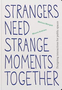 Strangers Need Strange Moments Together (eds. Andraos & Mongiat)