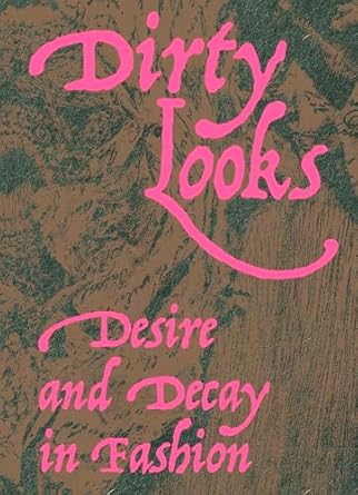 Dirty Looks: Desire and Decay in Fashion