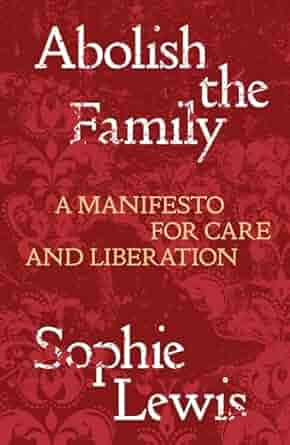 Sophie Lewis: Abolish the Family