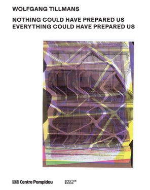Wolfgang Tillmans: Nothing Could Have Prepared Us/Everything Could Have Prepared Us