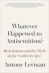 Antony Lerman: Whatever Happened to Antisemitism