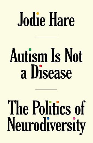 Jodie Hare: Autism Is Not A Disease: The Politics of Neurodiversity