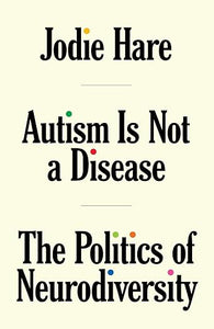Jodie Hare: Autism Is Not A Disease: The Politics of Neurodiversity