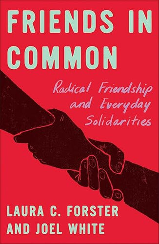 Laura C. Forster & Joel White: Friends in Common: Radical Friendships and Everyday Solidarities