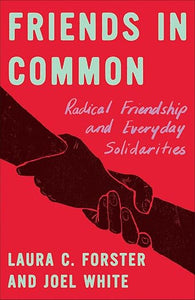 Laura C. Forster & Joel White: Friends in Common: Radical Friendships and Everyday Solidarities