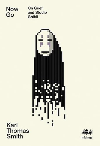 Karl Thomas Smith: Now Go: on Grief and Studio Ghibli