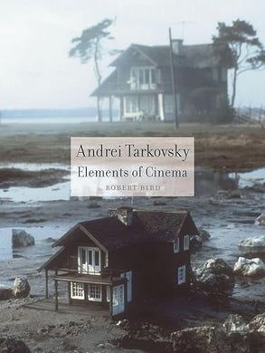 Robert Bird: Andrei Tarkovsky: Elements of Cinema
