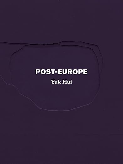 Yuk Hui: Post-Europe