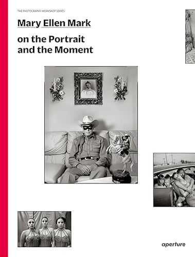 Mary Ellen Mark: On the Portrait and the Moment (The Photography Workshop Series)