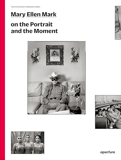 Mary Ellen Mark: On the Portrait and the Moment (The Photography Workshop Series)