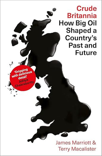 James Marriott and Terry Macalister: Crude Britannia: How Oil Shaped a Nation