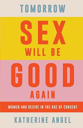 Katherine Angel: Tomorrow Sex Will Be Good Again