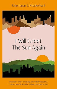 Khashayar J. Khabushani: I Will Greet The Sun Again