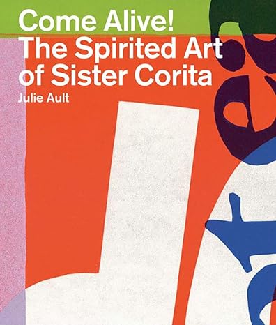 Julie Ault: Come Alive! The Spirited Art of Sister Corita