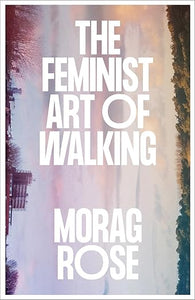 Morag Rose: The Feminist Art of Walking