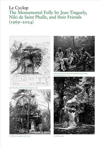 Le Cyclop: A Monumental Folly by Tinguely, Saint Phalle, and Their Artist Friends : 1969-2023