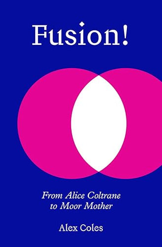 Alex. Coles: Fusion! from Alice Coltranne to Moor Mother
