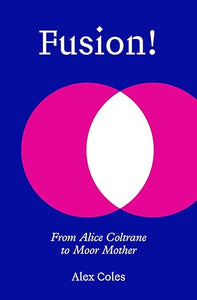 Alex. Coles: Fusion! from Alice Coltranne to Moor Mother
