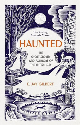 E. Jay Gilbert: Haunted, The Ghost Stories and Folklore of the British Isles