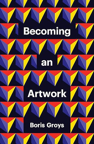 Boris Groys: Becoming an Artwork